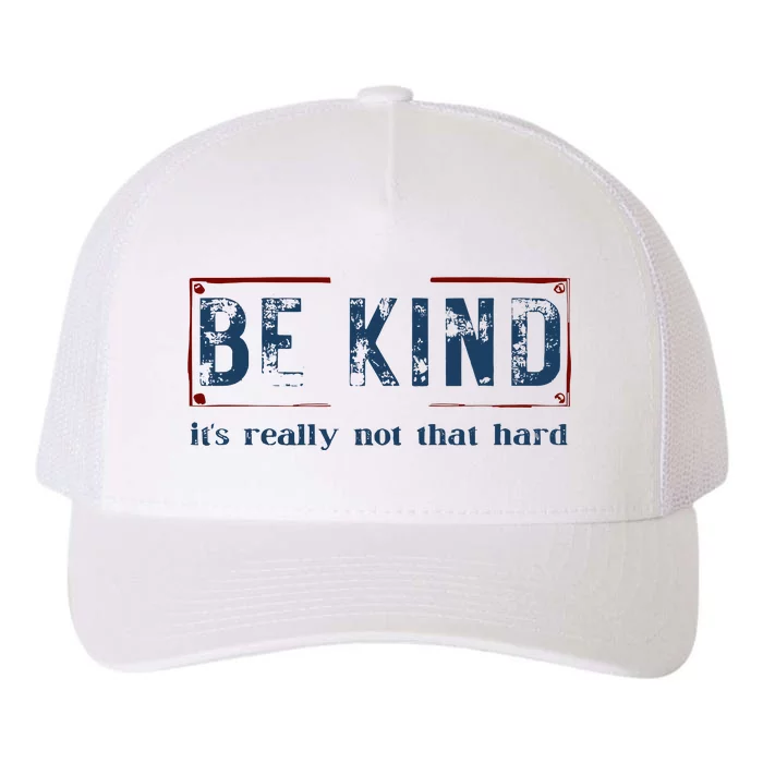 Be Kind ItS Really Not That Hard Yupoong Adult 5-Panel Trucker Hat