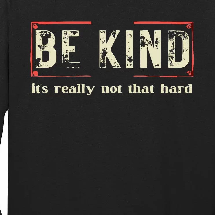 Be Kind ItS Really Not That Hard Tall Long Sleeve T-Shirt