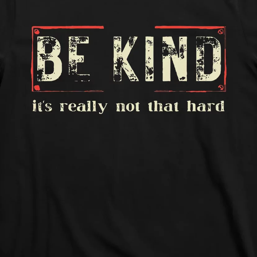 Be Kind ItS Really Not That Hard T-Shirt