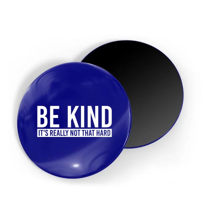 Be Kind Its Really Not That Hard Magnet