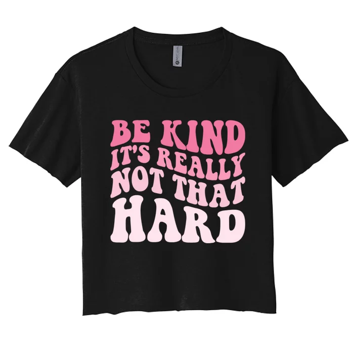 Be Kind Its Really Not That Hard Women's Crop Top Tee