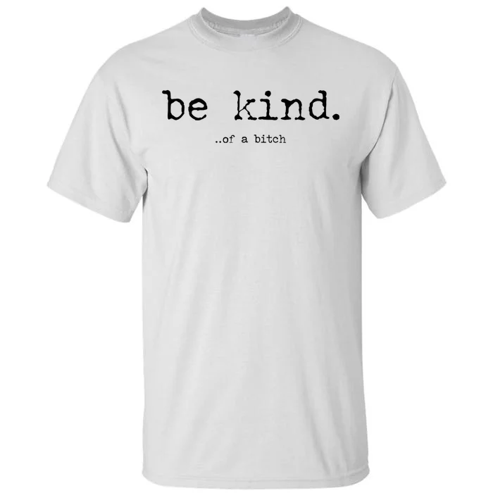 Be Kind Of A Bitch Funny Tall T-Shirt