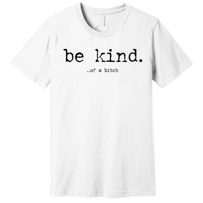 Be Kind Of A Bitch Funny Premium T-Shirt