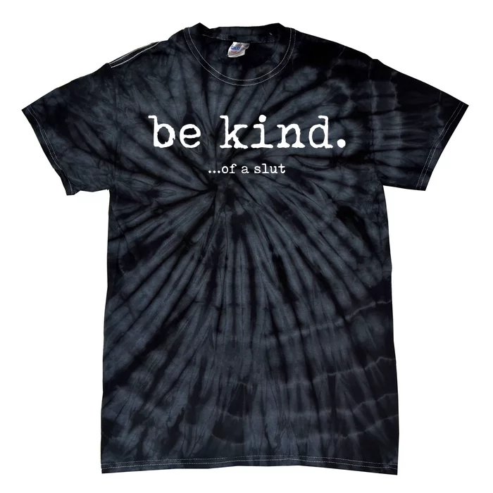 Be Kind Of A Slut Rude Hate Me Love Me Tie-Dye T-Shirt