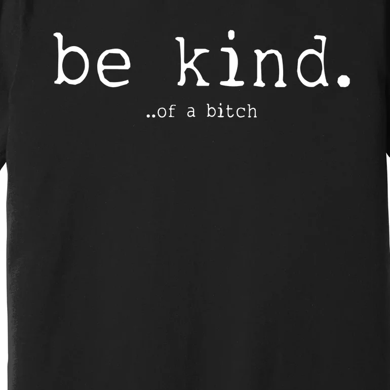 Be Kind Of A Bitch Funny Premium T-Shirt