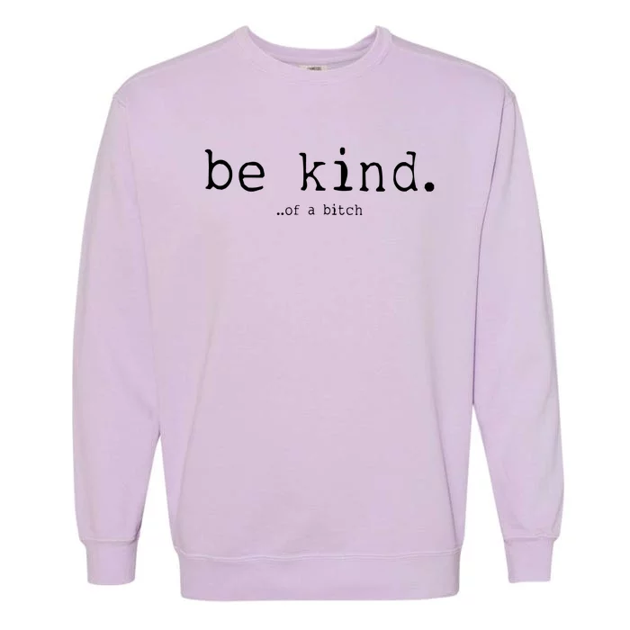 Be Kind Of A Bitch Funny Garment-Dyed Sweatshirt