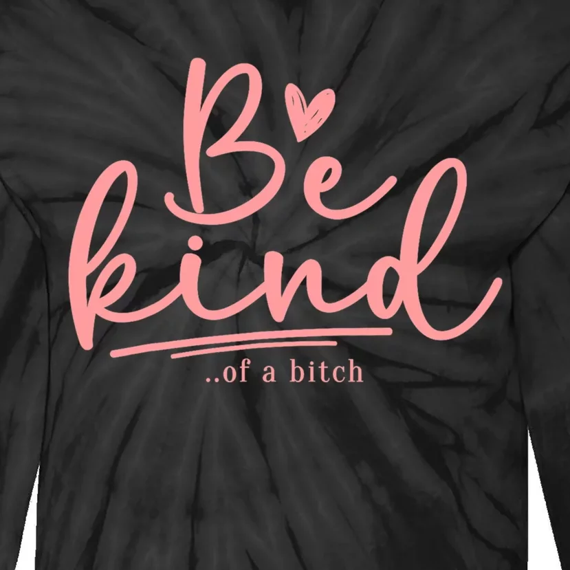 Be Kind Of A Bitch Funny Tie-Dye Long Sleeve Shirt