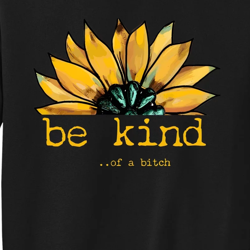 Be Kind Of A Bitch Sunflower Funny Quote Design Tall Sweatshirt