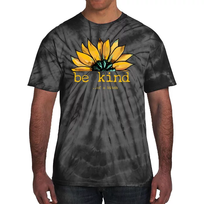 Be Kind Of A Bitch Sunflower Funny Quote Design Tie-Dye T-Shirt