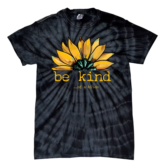 Be Kind Of A Bitch Sunflower Funny Quote Design Tie-Dye T-Shirt