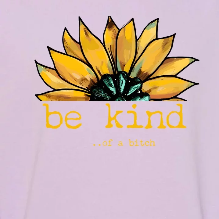 Be Kind Of A Bitch Sunflower Funny Quote Design Garment-Dyed Sweatshirt