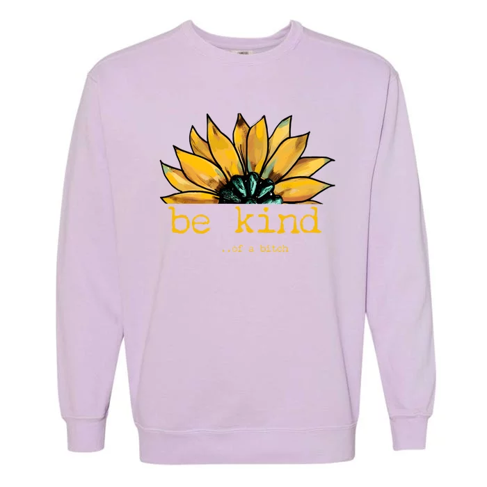 Be Kind Of A Bitch Sunflower Funny Quote Design Garment-Dyed Sweatshirt