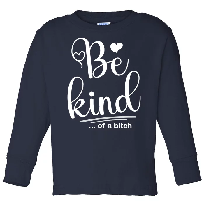 Be Kind ...Of A Bitch Toddler Long Sleeve Shirt