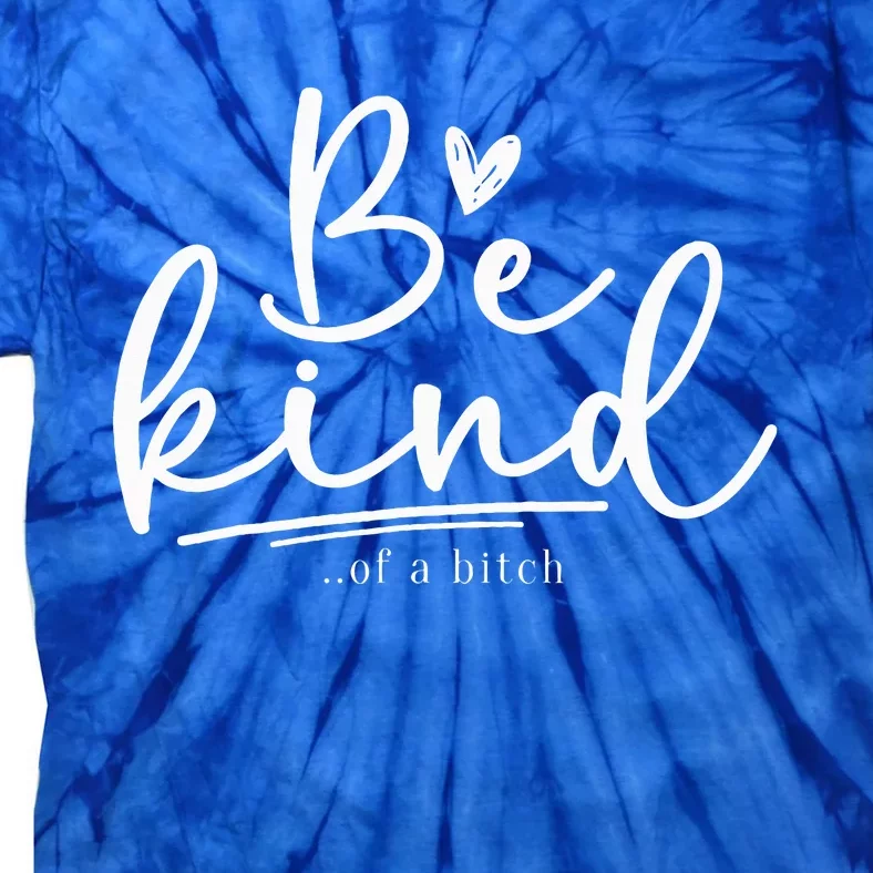 Be Kind Of A Bitch Funny Sarcastic Saying Kindness Tie-Dye T-Shirt