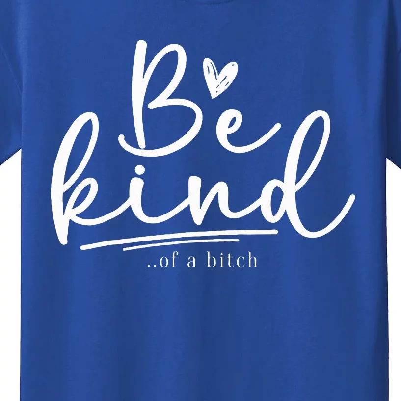 Be Kind Of A Bitch Funny Sarcastic Saying Kindness Kids T-Shirt