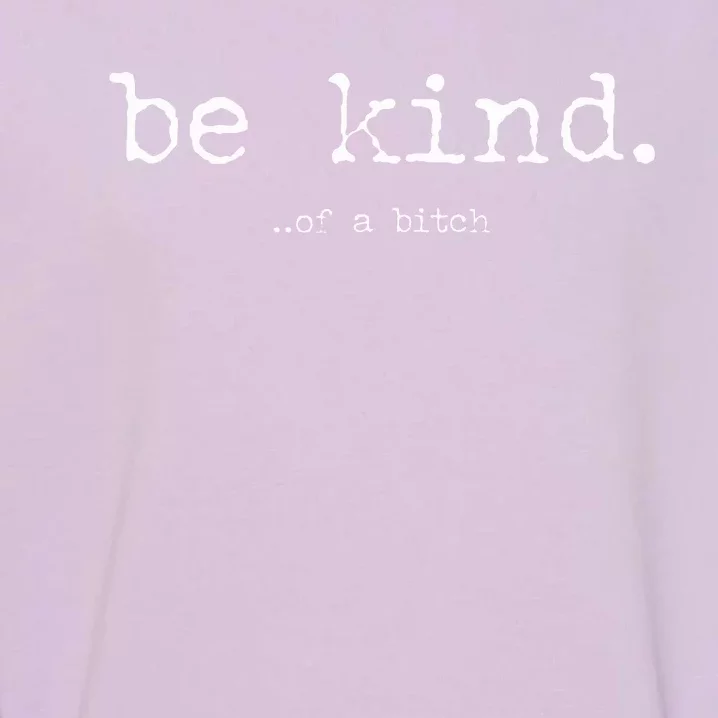 be kind of a bitch funny Garment-Dyed Sweatshirt