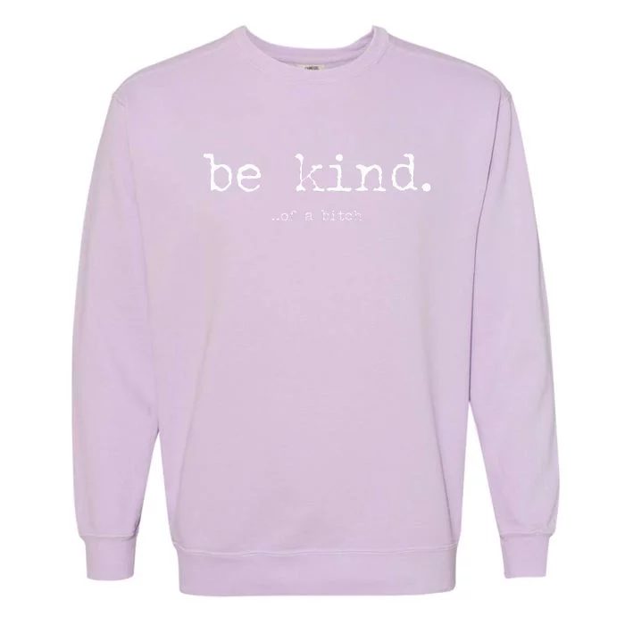 be kind of a bitch funny Garment-Dyed Sweatshirt