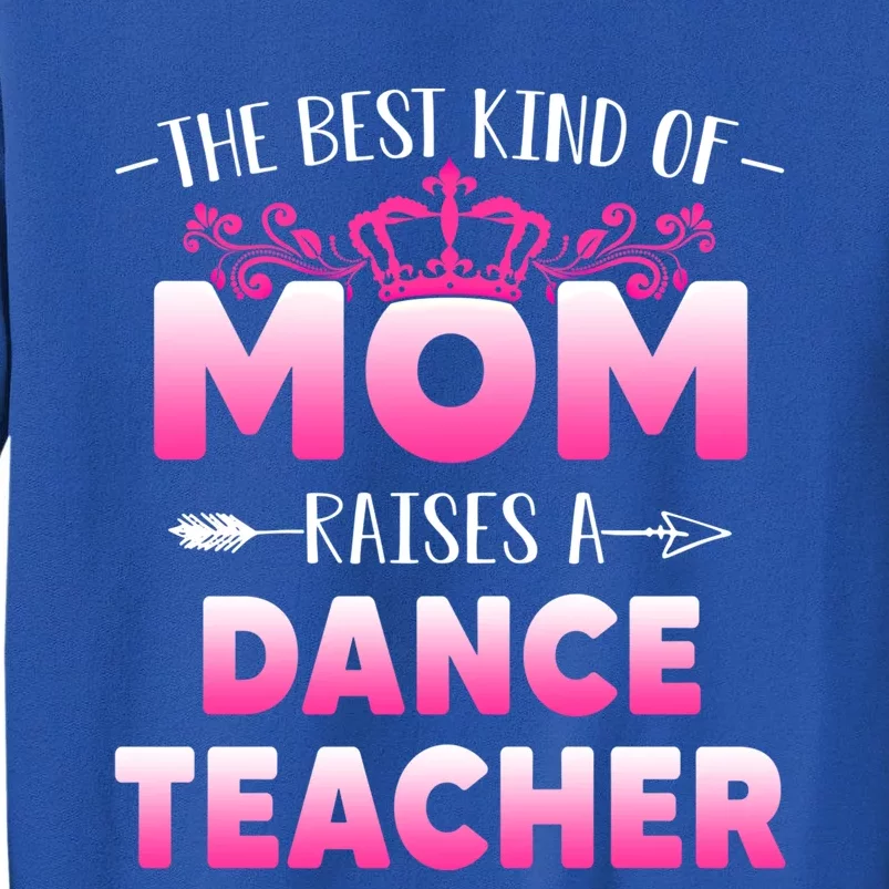 Best Kind Of Mom Raises A Dance Teacher Floral Mother's Day Gift Tall Sweatshirt