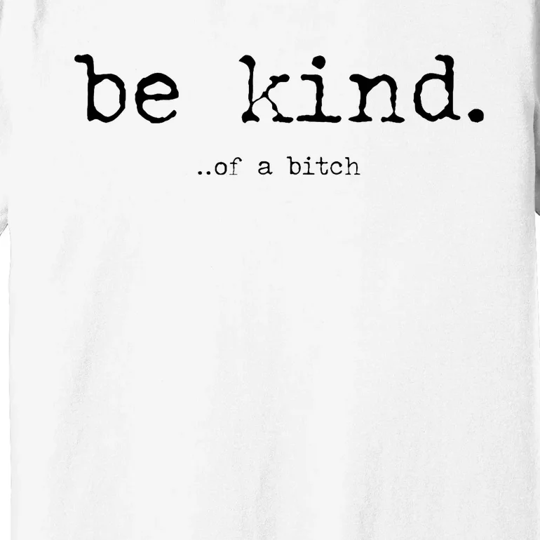 Be Kind Of A Bitch Funny Trendy Design Premium T-Shirt