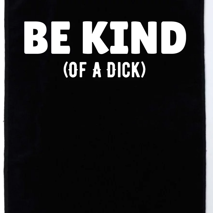 Be Kind Of A Dick Platinum Collection Golf Towel