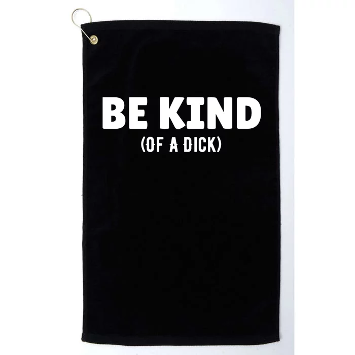 Be Kind Of A Dick Platinum Collection Golf Towel