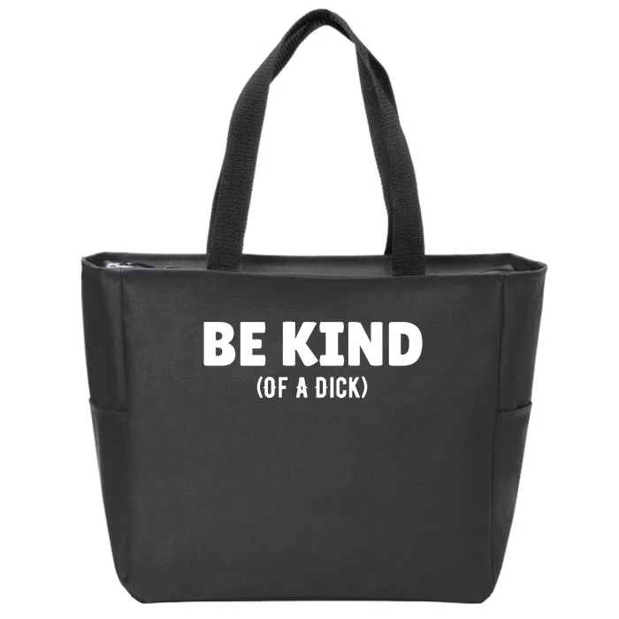 Be Kind Of A Dick Zip Tote Bag