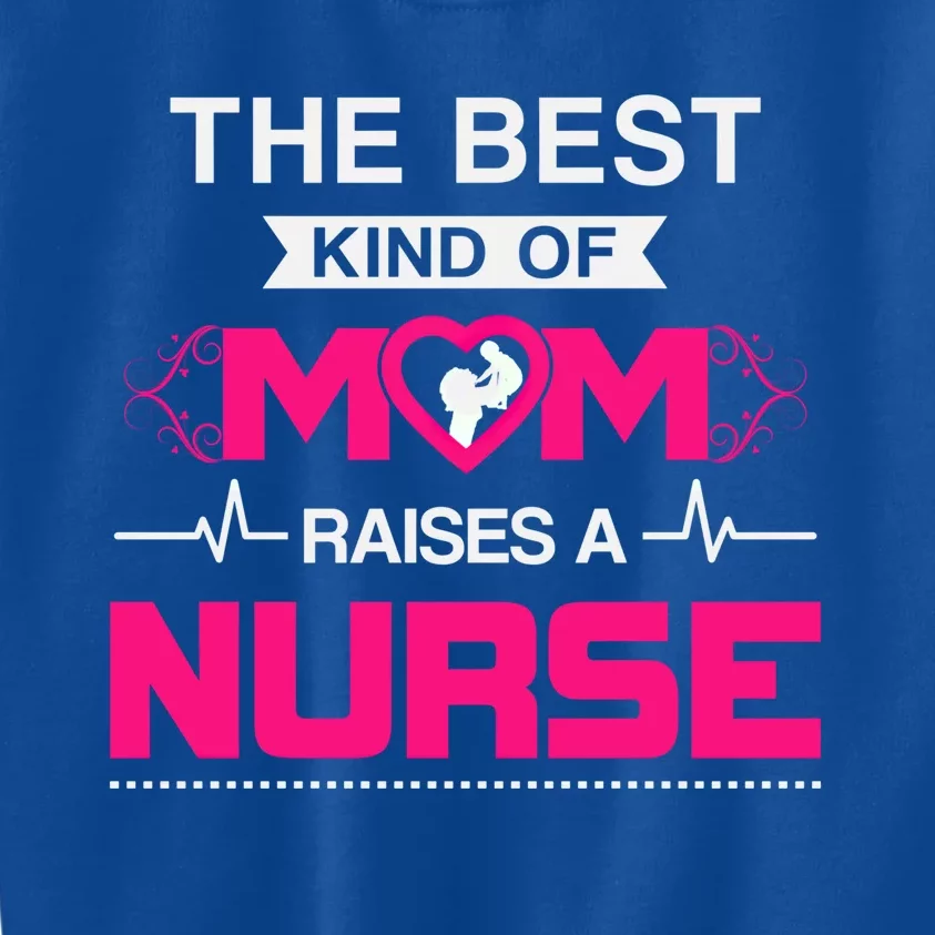 Best Kind Of Mom Raises A Nurse Best Gift For Nurse Mom Gift Kids Sweatshirt