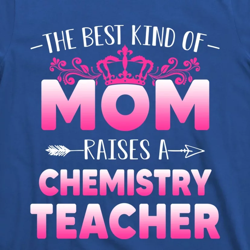 Best Kind Of Mom Raises A Chemistry Teacher Cute Mothers Day Gift T-Shirt