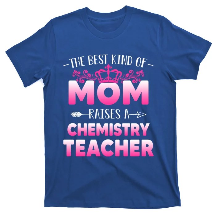 Best Kind Of Mom Raises A Chemistry Teacher Cute Mothers Day Gift T-Shirt