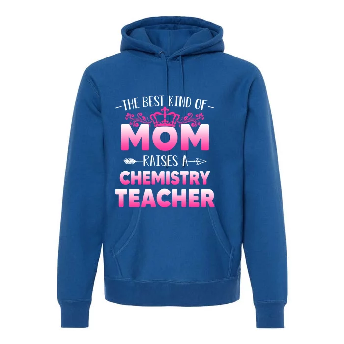 Best Kind Of Mom Raises A Chemistry Teacher Cute Mothers Day Gift Premium Hoodie