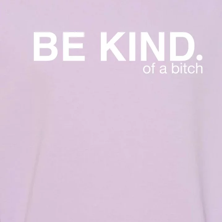 Be Kind Of A Bitch Funny Garment-Dyed Sweatshirt