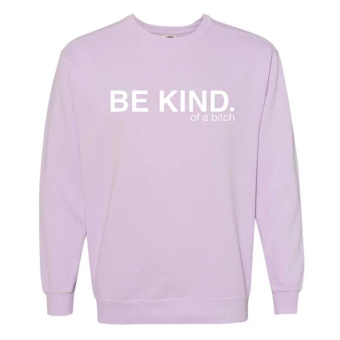 Be Kind Of A Bitch Funny Garment-Dyed Sweatshirt