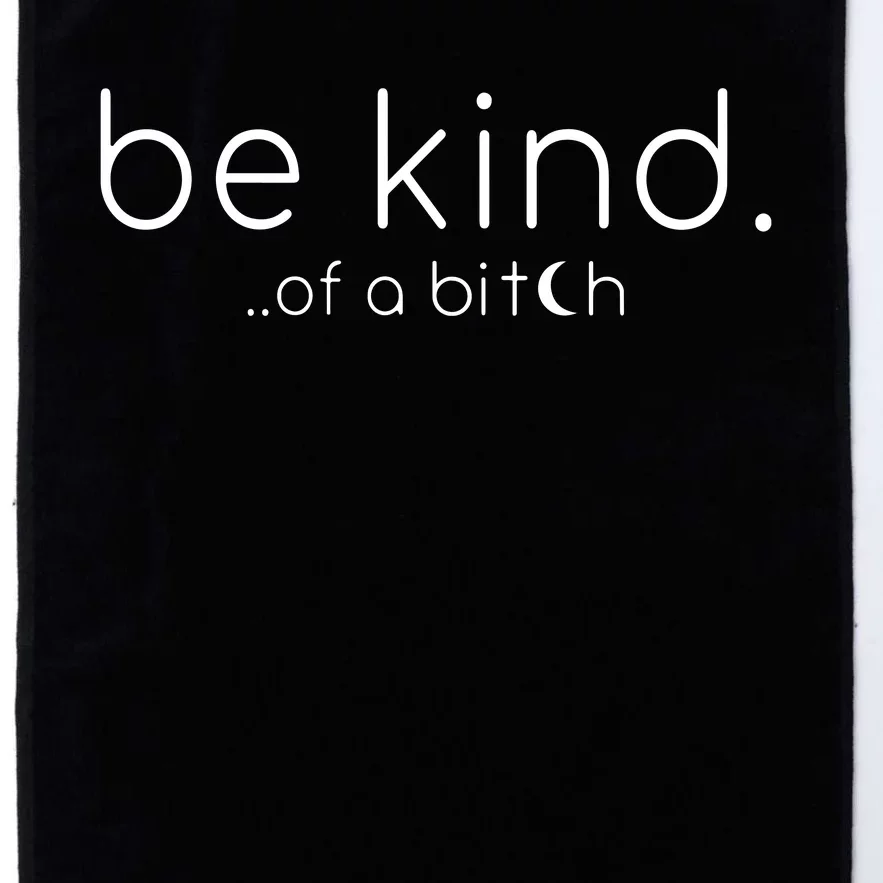 Be Kind Of A Bitch Funny Saying Sarcastic Kindness Platinum Collection Golf Towel