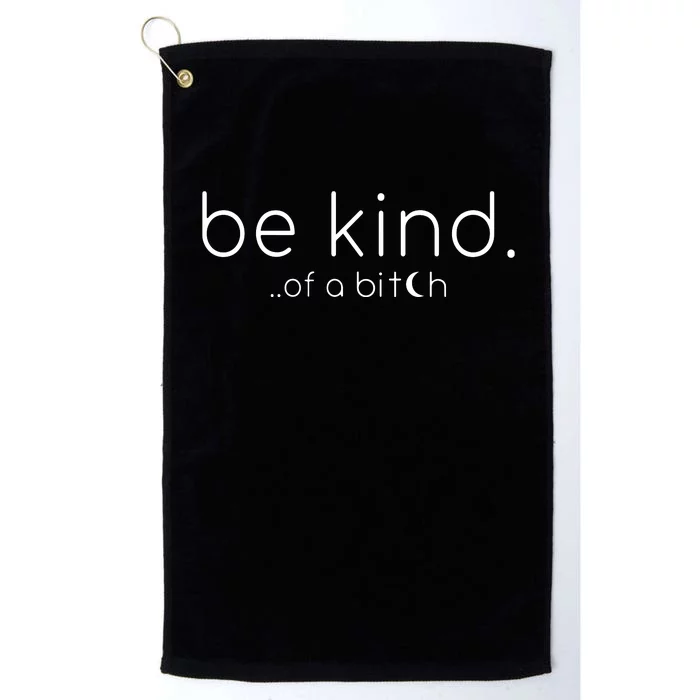 Be Kind Of A Bitch Funny Saying Sarcastic Kindness Platinum Collection Golf Towel