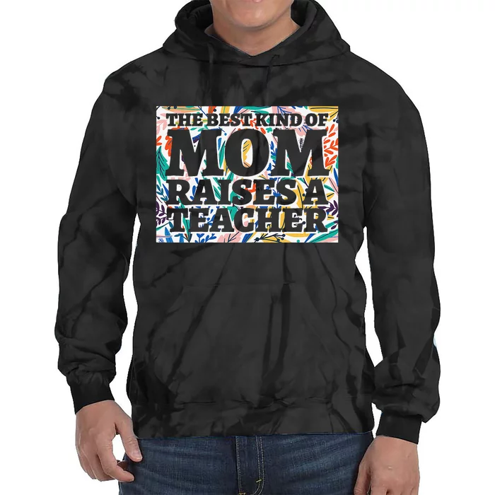 Best Kind Of Mom Raises A Teacher Floral MotherS Day Gift Tie Dye Hoodie