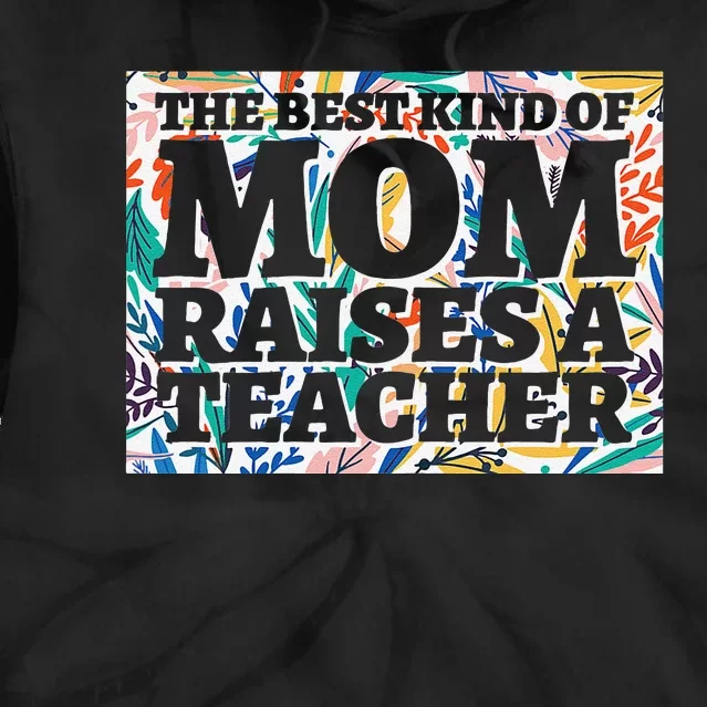 Best Kind Of Mom Raises A Teacher Floral MotherS Day Gift Tie Dye Hoodie