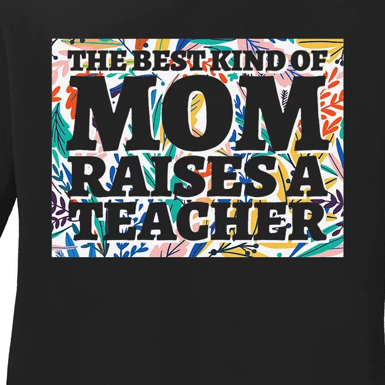 Best Kind Of Mom Raises A Teacher Floral MotherS Day Gift Ladies Long Sleeve Shirt