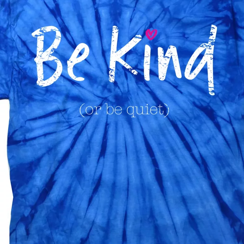 Be Kind Or Be Quiet Positive Saying Inspirational Gift Tie-Dye T-Shirt