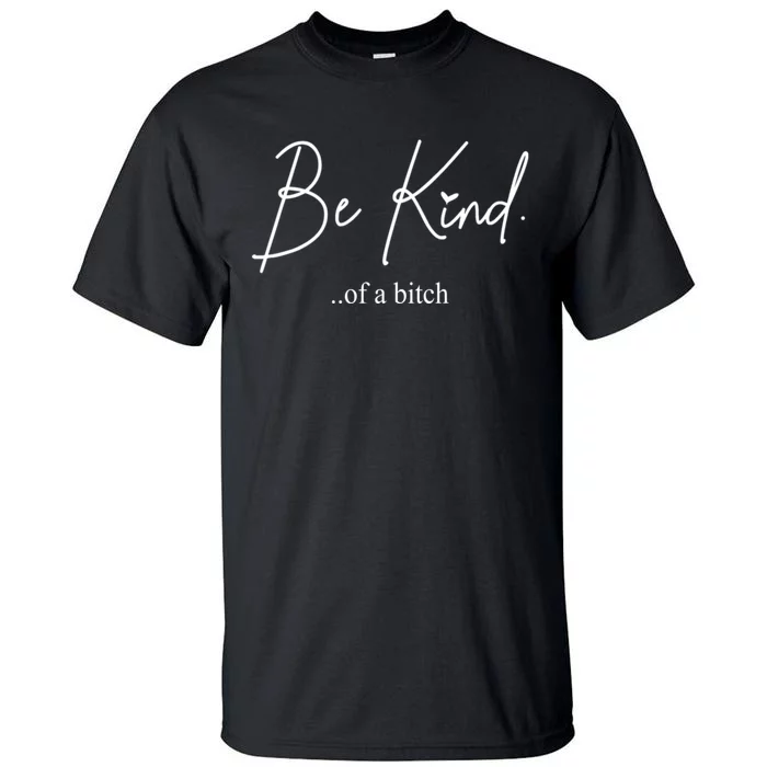 Be Kind Of A Bitch Funny Tall T-Shirt