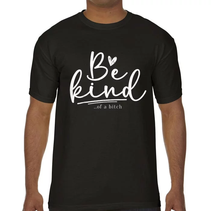 Be Kind Of A Bitch Funny Sarcastic Comfort Colors T-Shirt