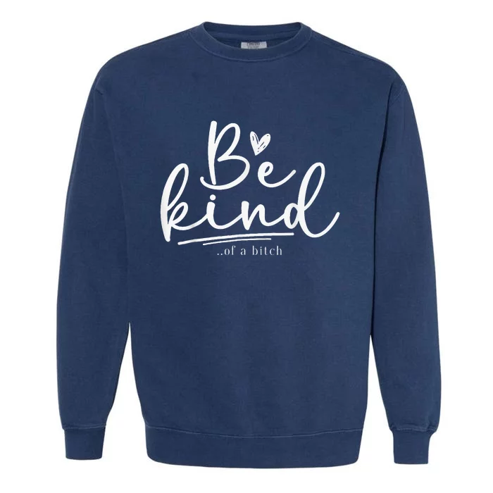 Be Kind Of A Bitch Funny Sarcastic Garment-Dyed Sweatshirt