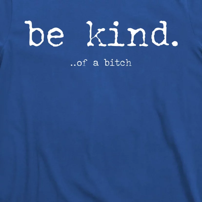 Be Kind Of A Bitch Funny Gift T-Shirt