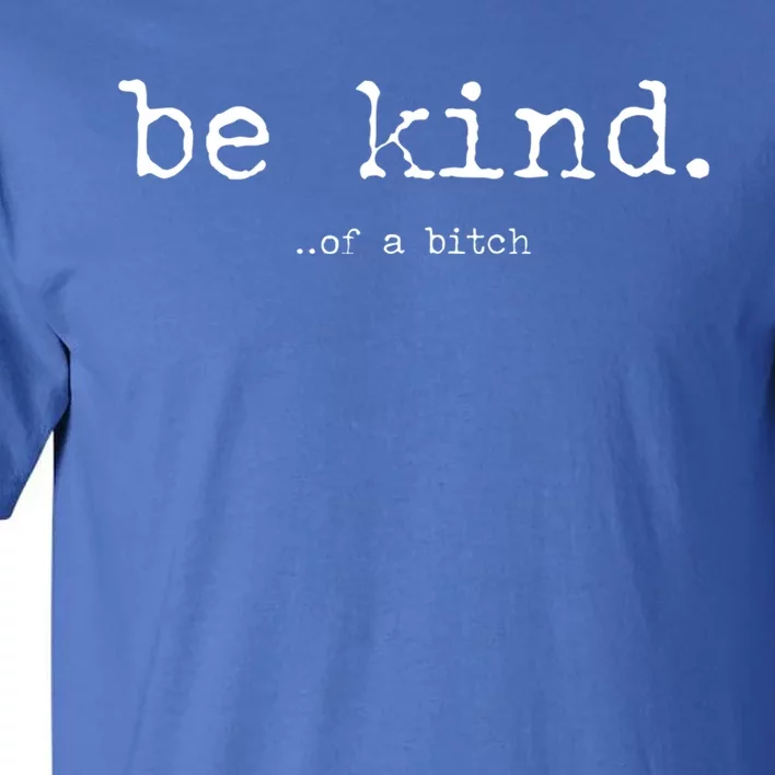 Be Kind Of A Bitch Funny Gift Tall T-Shirt