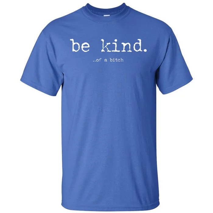 Be Kind Of A Bitch Funny Gift Tall T-Shirt