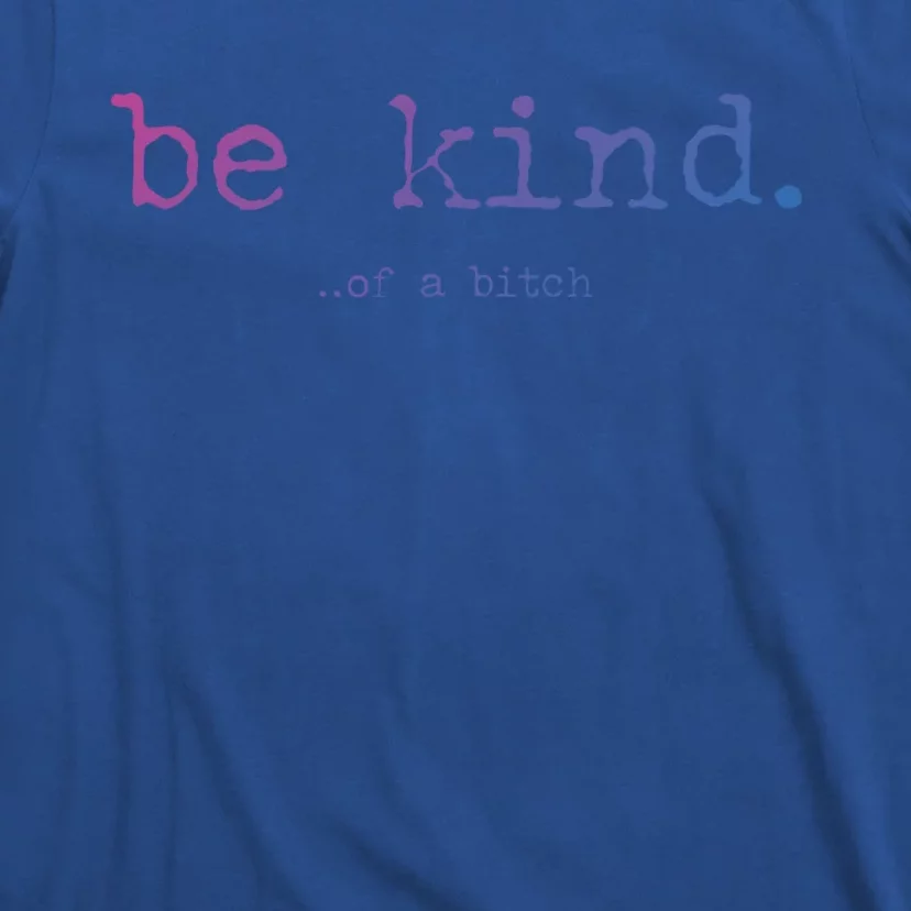 Be Kind Of A Bitch Funny Gift T-Shirt