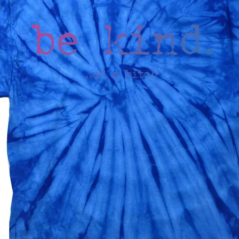 Be Kind Of A Bitch Funny Gift Tie-Dye T-Shirt