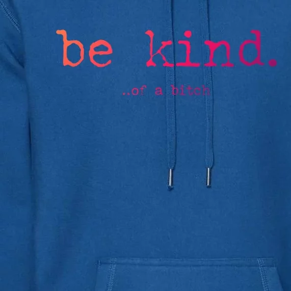 Be Kind Of A Bitch Funny Gift Premium Hoodie