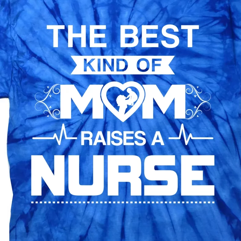 Best Kind Of Mom Raises A Nurse Funny Nurse Mom Great Gift Tie-Dye T-Shirt