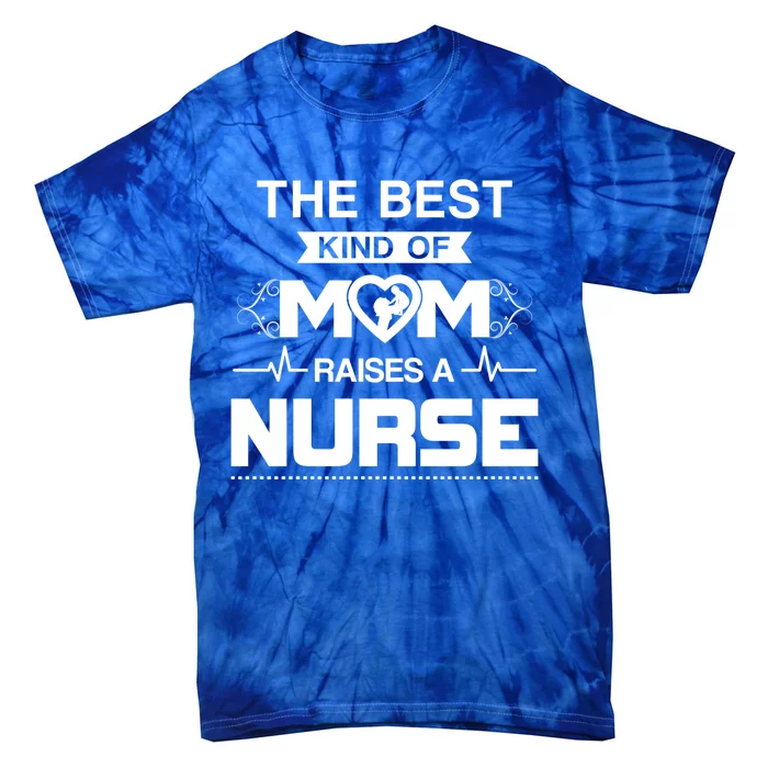 Best Kind Of Mom Raises A Nurse Funny Nurse Mom Great Gift Tie-Dye T-Shirt