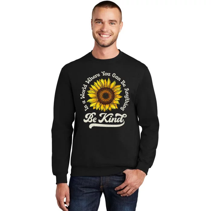 Be Kind Sunflower In A World Where You Can Be Anything Tall Sweatshirt